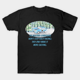 The weather conditions won't stop rally racing. They only make it more exciting. T-Shirt